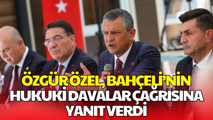 Özgür Özel’den Bahçeli’nin Hukuki Davalar Çağrısına Cevap